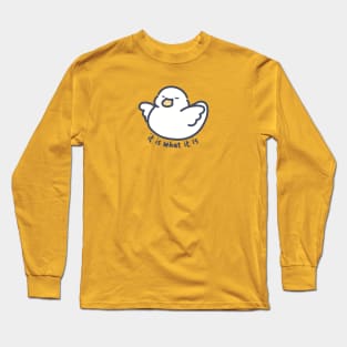 It is What It is Duckie Long Sleeve T-Shirt